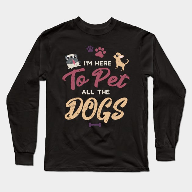 I'm Here To Pet All The Dogs Cool Animal Lover Long Sleeve T-Shirt by GDLife
